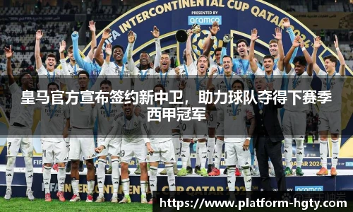 皇马官方宣布签约新中卫，助力球队夺得下赛季西甲冠军